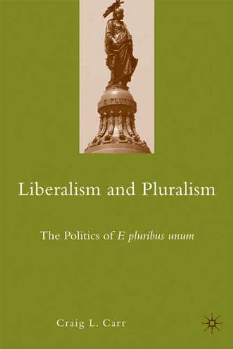 Liberalism And Pluralism The Politics Of E Pluribus Unum Craig L Carr