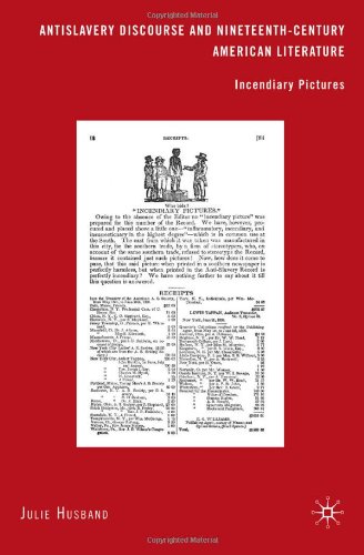 Antislavery Discourse And Nineteenthcentury American Literature Incendiary Pictures 1st Edition Julie Husband