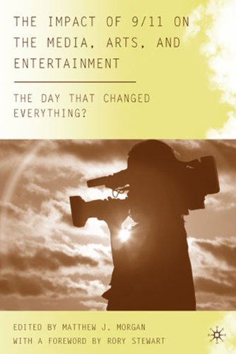 The Impact Of 9 11 On The Media Arts And Entertainment The Day That Changed Everything Matthew J Morgan