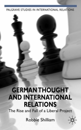 German Thought And International Relations The Rise And Fall Of A Liberal Project Palgrave Studies In International Relations Robbie Shilliam