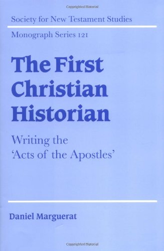 The First Christian Historian Writing The Acts Of The Apostles Society For New Testament Studies Monograph Series Daniel Marguerat