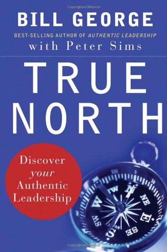 True North Discover Your Authentic Leadership 1st Edition Bill George
