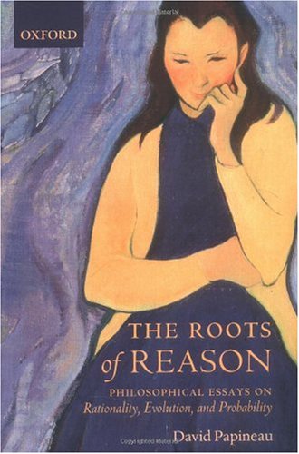 The Roots Of Reason Philosophical Essays On Rationality Evolution And Probability David Papineau