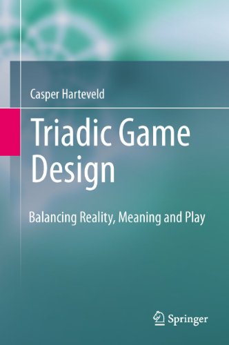 Triadic Game Design Balancing Reality Meaning And Play 1st Edition Casper Harteveld Auth