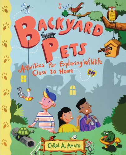 Backyard Pets Activities For Exploring Wildlife Close To Home 1st Edition Carol A Amato