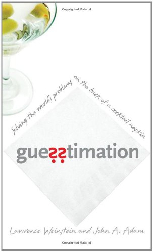 Guesstimation Solving The Worlds Problems On The Back Of A Cocktail Napkin Lawrence Weinstein