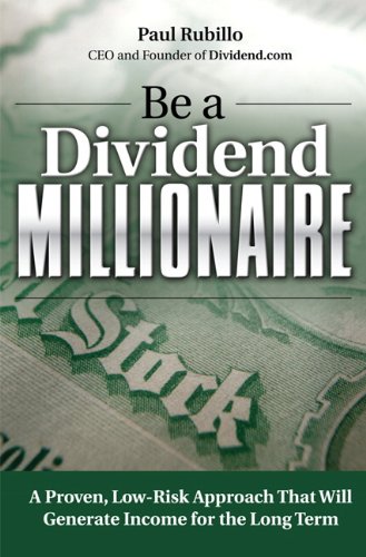 Be A Dividend Millionaire A Proven Lowrisk Approach That Will Generate Income For The Long Term 1st Edition Paul Rubillo