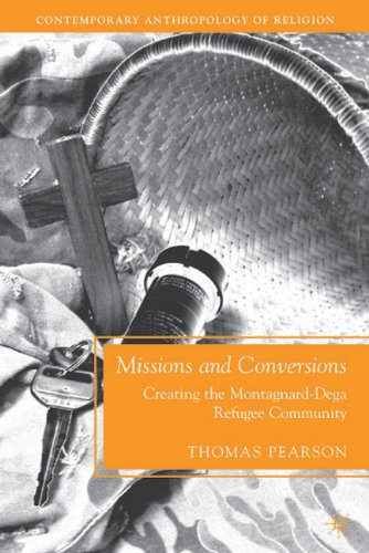Missions And Conversions Creating The Montagnarddega Refugee Community Contemporary Anthropology Of Religion Thomas Pearson