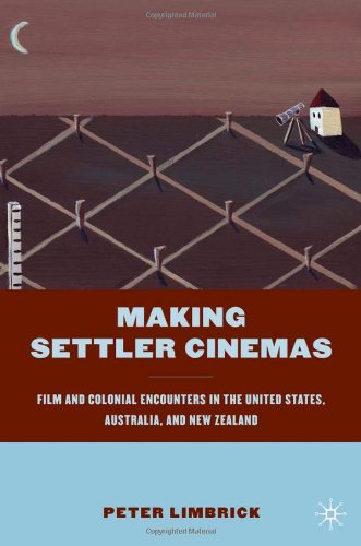 Making Settler Cinemas Film And Colonial Encounters In The United States Australia And New Zealand Peter Limbrick