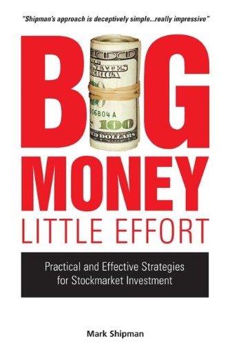 Big Money Little Effort Practical And Effective Strategies For Stock Market Investment Mark Shipman
