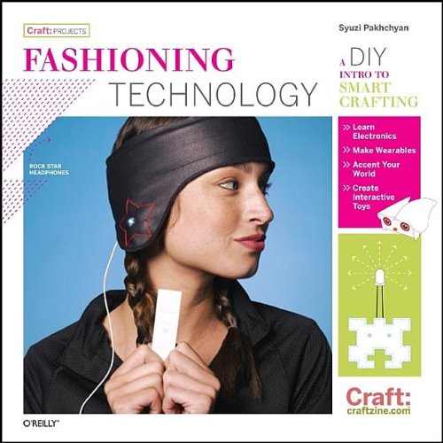 Fashioning Technology A Diy Intro To Smart Crafting Craft Projects 1st Edition Syuzi Pakhchyan