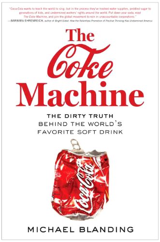 The Coke Machine The Dirty Truth Behind The Worlds Favorite Soft Drink Michael Blanding