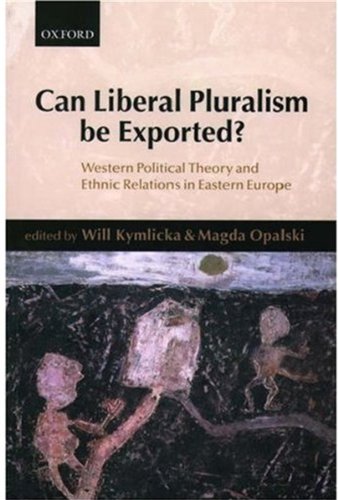Can Liberal Pluralism Be Exported Western Political Theory And Ethnic Relations In Eastern Europe Will Kymlicka