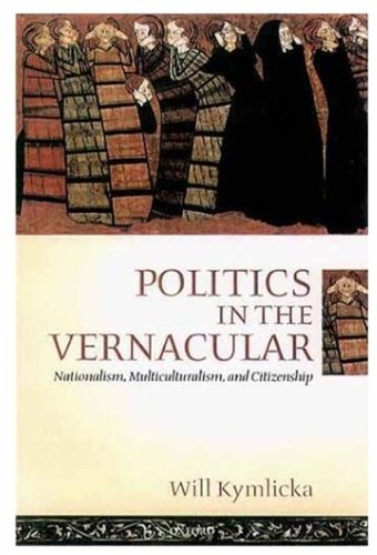 Politics In The Vernacular Nationalism Multiculturalism And Citizenship Will Kymlicka