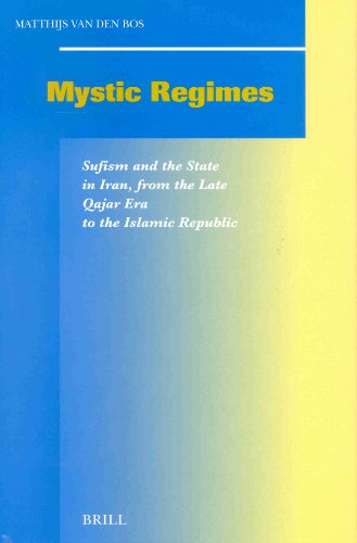 Mystic Regimes Sufism And The State In Iran From The Late Qajar Era To The Islamic Republic Matthijs Van Den Bos