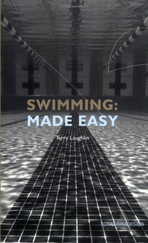Swimming Made Easy The Total Immersion Way For Any Swimmer To Achieve Fluency Ease And Speed In Any Stroke First Terry Laughlin
