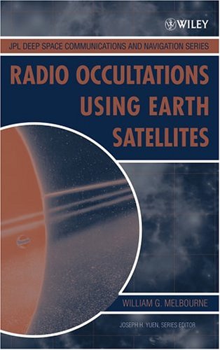 Radio Occultations Using Earth Satellites A Wave Theory Treatment Deepspace Communications And Navigation Series 6 1st Edition William G Melbourne