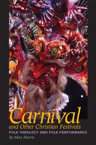 Carnival And Other Christian Festivals Folk Theology And Folk Performance Joe R And Teresa Lozano Long Series In Latin American And Latino Art And Culture 1st Edition Max Harris
