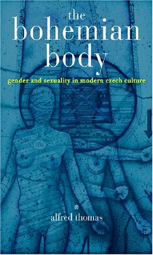 The Bohemian Body Gender And Sexuality In Modern Czech Culture 1st Edition Alfred Thomas