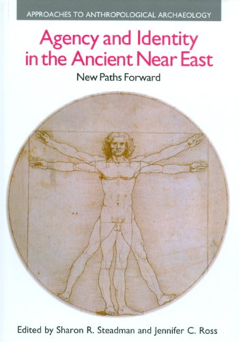 Agency And Identity In The Ancient Near East New Paths Forward Approaches To Anthropological Archaeology Sharon R Steadman