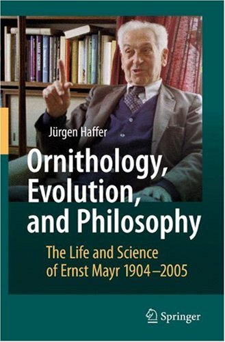 Ornithology Evolution And Philosophy The Life And Science Of Ernst Mayr 19042005 1st Edition Jrgen Haffer
