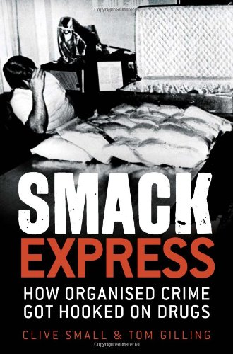 Smack Express How Organised Crime Got Hooked On Drugs Reprint Clive Small