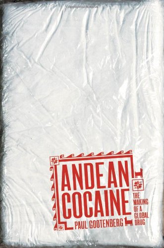 Andean Cocaine The Making Of A Global Drug Paul Gootenberg