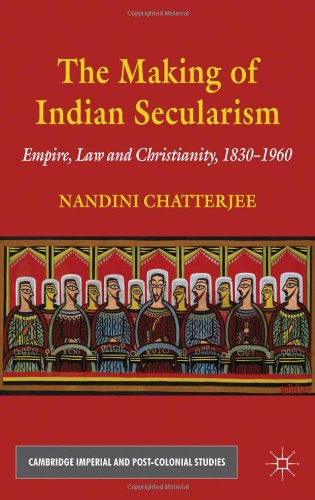 The Making Of Indian Secularism Empire Law And Christianity 18301960 Nandini Chatterjee