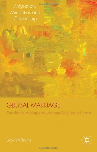 Global Marriage Crossborder Marriage Migration In Global Context Migration Minorities And Citizenship Lucy Williams