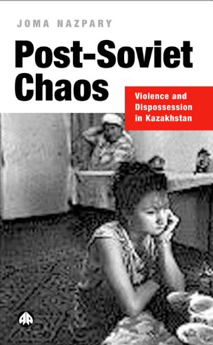 Postsoviet Chaos Violence And Dispossession In Kazakhstan Anthropology Culture And Society Series Joma Nazpary
