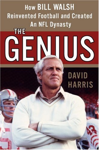 The Genius How Bill Walsh Reinvented Football And Created An Nfl Dynasty 1st Edition David Harris