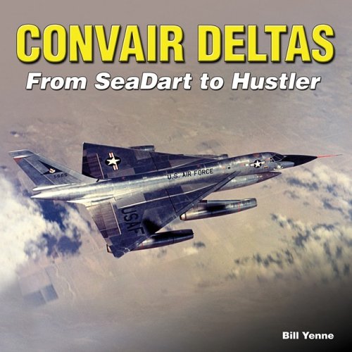 Convair Deltas From Seadart To Hustler Bill Yenne