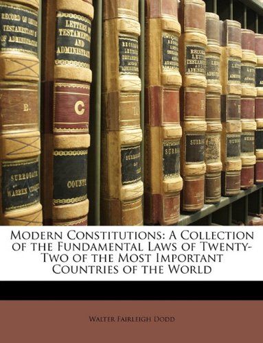 Modern Constitutions A Collection Of The Fundamental Laws Of Twentytwo Of The Most Important Countries Of The World Walter Fairleigh Dodd