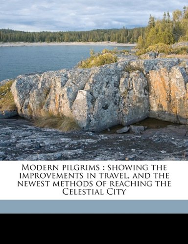 Modern Pilgrims Showing The Improvements In Travel And The Newest Methods Of Reaching The Celestial City George Wood