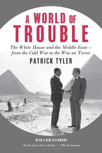 A World Of Trouble The White House And The Middle Eastfrom The Cold War To The War On Terror First Edition Patrick Tyler