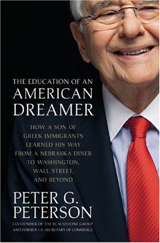 The Education Of An American Dreamer How A Son Of Greek Immigrants Learned His Way From A Nebraska Diner To Washington Wall Street And Beyond 1st Edition Peter G Peterson