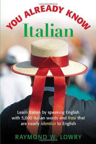 You Already Know Italian Learn The Easiest 5000 Italian Words And Phrases That Are Nearly Identico To English 1st Edition Raymond Lowry