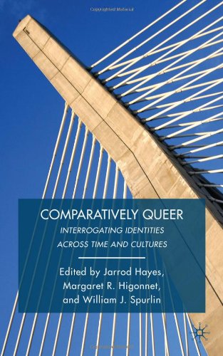 Comparatively Queer Interrogating Identities Across Time And Cultures Jarrod Hayes