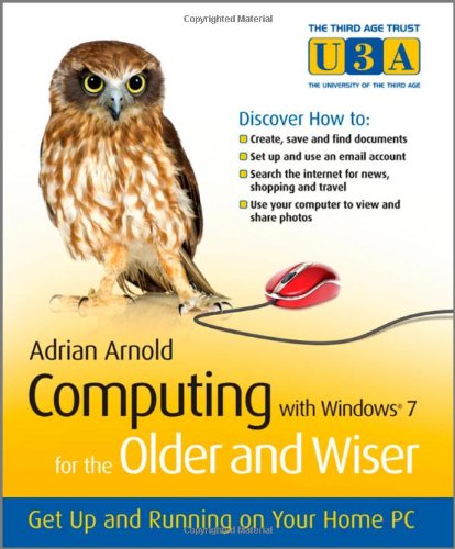 Computing With Windows 7 For The Older And Wiser Get Up And Running On Your Home Pc The Third Age Trust U3a Older Wiser 1st Edition Adrian Arnold