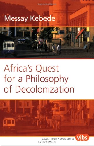 Africas Quest For A Philosophy Of Decolonization Value Inquiry Book Series Volume 153 Messay Kebede