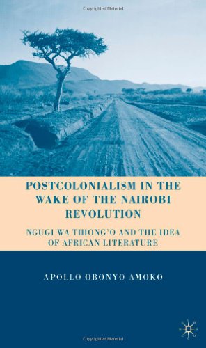 Postcolonialism In The Wake Of The Nairobi Revolution Ngugi Wa Thiongo And The Idea Of African Literature Apollo Obonyo Amoko