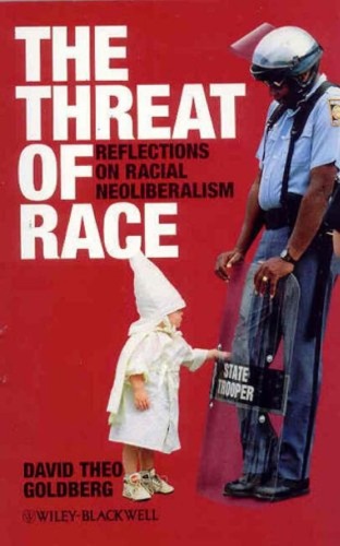 The Threat Of Racereflections On Racial Neoliberalism David Theo Goldberg