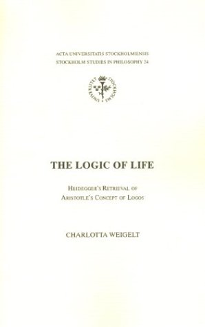Logic Of Life Heideggers Retrieval Of Aristotles Concept Of Logos Charlotta Weigelt