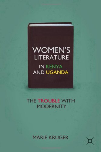 Womens Literature In Kenya And Uganda The Trouble With Modernity 1st Edition Marie Kruger