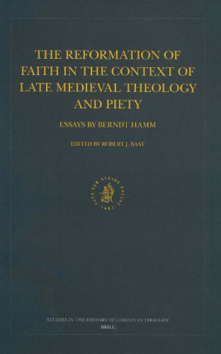 The Reformation Of Faith In The Context Of Late Medieval Theology And Piety Essays By Berndt Hamm Berndt Hamm
