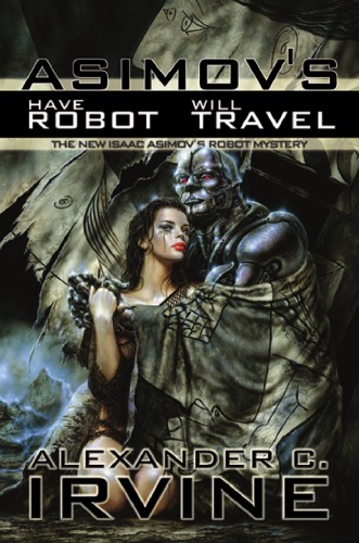 Have Robot Will Travel The New Isaac Asimovs Robot Mystery Alexander C Irvine