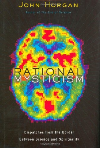 Rational Mysticism Dispatches From The Border Between Science And Spirituality John Horgan