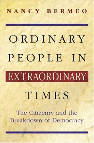 Ordinary People In Extraordinary Times The Citizenry And The Breakdown Of Democracy Nancy Bermeo