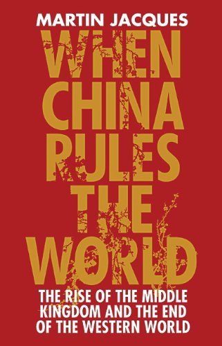 When China Rules The World The End Of The Western World And The Birth Of A New Global Order Martin Jacques