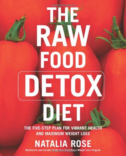 The Raw Food Detox Diet The Fivestep Plan For Vibrant Health And Maximum Weight Loss Natalia Rose